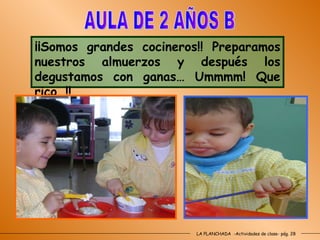 LA PLANCHADA  -Actividades de clase- pág. 28 AULA DE 2 AÑOS B ¡¡Somos grandes cocineros!! Preparamos nuestros almuerzos y después los degustamos con ganas… Ummmm! Que rico…!! 