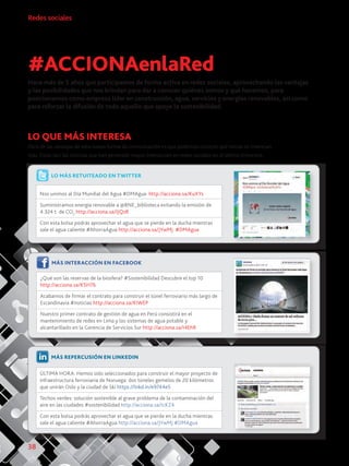 38
Redes sociales
Hace más de 5 años que participamos de forma activa en redes sociales, aprovechando las ventajas
y las posibilidades que nos brindan para dar a conocer quiénes somos y qué hacemos, para
posicionarnos como empresa líder en construcción, agua, servicios y energías renovables, así como
para reforzar la difusión de todo aquello que apoye la sostenibilidad.
#ACCIONAenlaRed
LO QUE MÁS INTERESA
Otra de las ventajas de esta nueva forma de comunicación es que podemos conocer qué temas os interesan
más. Estas son las noticias que han generado mayor interacción en redes sociales en el último trimestre.
Nos unimos al Día Mundial del Agua #DMAgua http://acciona.sa/KuXYs
Suministramos energía renovable a @BNE_biblioteca evitando la emisión de
4.324 t. de CO2
http://acciona.sa/IJQzR
Con esta bolsa podrás aprovechar el agua que se pierde en la ducha mientras
sale el agua caliente #AhorraAgua http://acciona.sa/JYwMj #DMAgua
LO MÁS RETUITEADO EN TWITTER
¿Qué son las reservas de la biosfera? #Sostenibilidad Descubre el top 10
http://acciona.sa/K5H76
Acabamos de firmar el contrato para construir el túnel ferroviario más largo de
Escandinavia #noticias http://acciona.sa/KIWEP
Nuestro primer contrato de gestión de agua en Perú consistirá en el
mantenimiento de redes en Lima y los sistemas de agua potable y
alcantarillado en la Gerencia de Servicios Sur http://acciona.sa/I4EhR
MÁS INTERACCIÓN EN FACEBOOK
ÚLTIMA HORA: Hemos sido seleccionados para construir el mayor proyecto de
infraestructura ferroviaria de Noruega: dos túneles gemelos de 20 kilómetros
que unirán Oslo y la ciudad de Ski https://lnkd.in/e9744e5
Techos verdes: solución sostenible al grave problema de la contaminación del
aire en las ciudades #sostenibilidad http://acciona.sa/IcKZ4
Con esta bolsa podrás aprovechar el agua que se pierde en la ducha mientras
sale el agua caliente #AhorraAgua http://acciona.sa/JYwMj #DMAgua
MÁS REPERCUSIÓN EN LINKEDIN
 