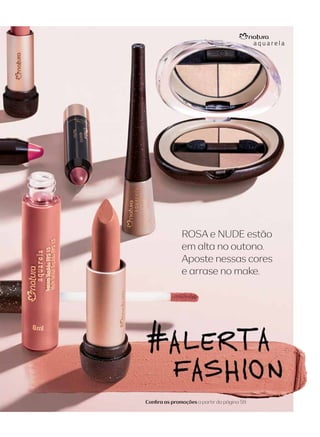 ROSA e NUDE estão
em alta no outono.
Aposte nessas cores
e arrase no make.
Conﬁra as promoções a partir da página 59.
 