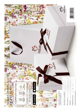 Meunomeé
Telefone
rede.natura.net/espaco/
Validadedociclo/a/
Querfazerumpedido?
Vejatodasassugestões
apartirdapágina8.
NOVASEMBALAGENS
DEPRESENTE
Escaneiepelonossoapp
Baixenosso
aplicativo
Escaneieeste
anúncio
BaixeoAppNatura:http://app.natura
Acesse
conteúdoexclusivo
 