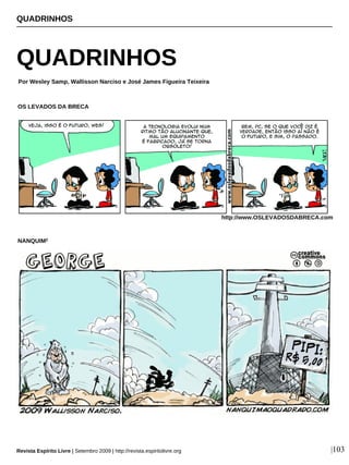 QUADRINHOS
Por Wesley Samp, Wallisson Narciso e José James Figueira Teixeira
|103
OS LEVADOS DA BRECA
NANQUIM2
http://www.OSLEVADOSDABRECA.com
QUADRINHOS
Revista Espírito Livre | Setembro 2009 | http://revista.espiritolivre.org
 