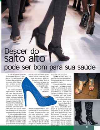 MODA




Descer do
salto alto
pode ser bom para sua saude                                                                                               /


     O salto alto, para muitas mulhe-    peso do corpo fique todo concen-         de acordo com a ocasião
res é sinônimo de beleza e sofis-        trado na parte da frente do pé, cau-          Agulha - Vilão dos vilões, o sa-
ticação. Ele é adorado pela ala             sando desconforto, dor e pro-         pato com este salto e bico fino não é
feminina e algumas delas sim-                  blemas na coluna, já que a         recomendado nem para a mais es-
plesmente não o dispen-                           mulher tem que andar com        pecial das ocasiões.
sam , por deixá-las com                              os joelhos flexionados            Causa desequilíbrio, porque
uma postura mais elegan-                                 e se equilibrando.       reduz muito a participação do cal-
te.                                                             No entanto,       canhar na sustentação do corpo,
     De acordo com vários                                     se o uso do         além de deixar os dedos muito
especialistas, o salto alto é                                    salto alto re-   desconfortáveis. O modelo com
tido como vilão da saúde,                                                         salto fino “achatado” oferece mais
podendo provocar danos à                                                               equilíbrio que o tipo agulha,
coluna, problemas no joelho                                                                mas não deixa a mulher li-
e até o encurtamento dos                                                                      vre de torções de torno-
músculos da panturrilha. O                                                                      zelo e dores nos de-
mais correto e indicado pe-                                                                     dos e na planta do pé.
los médicos é fazer durante                                                                       Plataforma - Este
a semana, um rodízio entre                                                        salto oferece uma melhor distri-
saltos mais altos e mais baixos,         almente for imprescindível, a re-        buição da pressão exercida pelo
não deixando que os pés se acos-         comendação, é que dê preferên-           corpo sobre os pés. A ponta an-
tumem a um tipo específico de salto.     cia para aqueles grossos, que            gular facilita a impulsão do corpo
     O mais prejudicial deles é o sal-   dão maior sustentação e equilí-          ao caminhar. O salto que sai do
to agulha, um dos principais respon-     brio, e não forçam demais deter-         meio do calcanhar facilita o equi-
sáveis pelo encurtamento do mús-         minadas áreas do corpo.                  líbrio do corpo. Esse modelo dei-
culo da panturrilha. Justamente por          Para que não cometam nenhum          xa os dedos confortáveis e pode
elevar demais o calcanhar, o sapa-       erro, vão alguns tipos de salto alto     ser uma opção para as mulheres
to de salto muito fino faz com que o     em que você mulher, deverá usar          que não abrem mão da elegância
                                                                                  a toda hora.
                                                                                                                          11
 