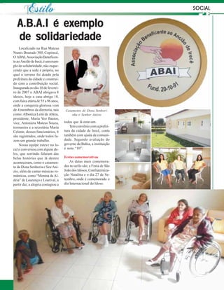 SOCIAL


  A.B.A.I é exemplo
  de solidariedade
    Localizado na Rua Mateus
Nunes Dourado 300, Copirecê,
O ABAI, Associação Beneficen-
te ao Ancião de Irecê, é um exem-
plo de solidariedade, não esque-
cendo que a sede é própria, no
qual o terreno foi doado pela
prefeitura da cidade e construí-
do com a contribuição social.
Inaugurada no dia 10 de feverei-
ro de 2007 o ABAI abrigava 8
idosos, hoje a casa abriga 18,
com faixa etária de 55 a 96 anos,
onde a conquista gloriosa vem
de 4 membros da diretoria, tais      Casamento de Dona Senhori-
como: Alboniza Leite de Abreu,           nha e Senhor Anízio
presidente, Maria Voz Bastos,
vice, Antonieta Mateus Souza,       todos que lá estavam.
tesoureira e a secretária Maria         Tem convênio com a prefei-
Celeste, desses funcionários, 6     tura da cidade de Irecê, conta
são registrados, onde todos fa-     também com ajuda da comuni-
zem um grande trabalho.             dade. Segundo avaliação do
    Nossa equipe esteve no lo-      governo da Bahia, a instituição
cal e conversou com alguns de-      é nota “10”.
les, que sorrindo falaram das
belas histórias que lá dentro       Festas comemorativas
aconteceram, como o casamen-            As datas mais comemora-
to da Dona Senhoria e Seu Aní-      das no azilo são; a Festa de São
zio, além de cantar músicas ro-     João dos Idosos, Confraterniza-
mânticas, como “Menina da Al-       ção Natalina e o dia 27 de Se-
deia” de Lourenço e Lourival, a     tembro, onde é comemorado o
partir daí, a alegria contagiou a   dia Internacional do Idoso.




                                                                       21
 