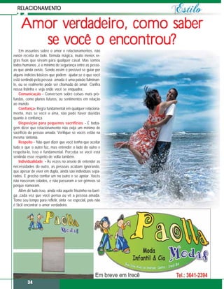 RELACIONAMENTO
  RELACIONAMENTO


     Amor verdadeiro, como saber
       se você o encontrou?
    Em assuntos sobre o amor e relacionamentos, não
existe receita de bolo, fórmula mágica, muito menos re-
gras fixas que sirvam para qualquer casal. Mas somos
todos humanos ,é o mínimo de segurança entre as pesso-
as que ainda existe. Sendo assim é possível se guiar por
alguns indícios básicos que podem ajudar,se o que você
está sentindo pela pessoa amada é uma paixão fulminan-
te, ou se realmente pode ser chamado de amor. Confira
nossa listinha e veja onde você se enquadra:
    Comunicação - Conversem sobre coisas mais pro-
fundas, como planos futuros, ou sentimentos em relação
ao mundo.
    Confiança- Regra fundamental em qualquer relaciona-
mento, mas se você o ama, não pode haver dúvidas
quanto à confiança.
    Disposição para pequenos sacrifÍcios - É boba-
gem dizer que relacionamento não exija um mínimo de
sacrifício da pessoa amada. Verifique se vocês estão na
mesma sintonia.
    Respeito - Não quer dizer que você tenha que aceitar
tudo o que o outro faz, mas entender o lado do outro e
respeita-lo, isso é fundamental. Perceba se você está
sentindo esse respeito de volta também.
    Individualidade - Às vezes no anseio de entender as
necessidades do outro, as pessoas acabam ignorando,
que apesar de viver em dupla, ainda são indivíduos sepa-
rados. È preciso confiar um no outro e se apoiar. Vocês
não nasceram colados, e não passaram a ser gêmeos só
porque namoram.
    Além de tudo isso, ainda rola aquele friozinho na barri-
ga ,cada vez que você pensa ou vê a pessoa amada.
Tome seu tempo para refletir, sinta -se especial, pois não
é fácil encontrar o amor verdadeiro.




         34
 