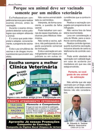 14     Animais Domésticos
             Porque seu animal deve ser vacinado
              somente por um médico veterinário
        É o Profissional com com-         Não vacina animal debili-    cunstâncias que a contra-in-
     petência tecnica para realizar   tado ou verminótico.             diquem.
     exames clínicos, antes da            Interpreta, de forma cons-       Realiza a vacinação con-
     vacinação.                       ciente, a questão da falha       jugada com programa de ver-
        Durante o exame clinico,      vacinal.                         mifugação.
     poderá detectar outras pato-         Pode trabalhar com vaci-         Não vacina fora da faixa
     logias que estejam afetando      nas de cepas importadas, ex-     etária recomendada.
     o animal.                        clusivas para Médicos Vete-          Leva em consideração a
        É o único que pode inter-     rinários.                        vida do filhote, para a esco-
     pretar e adaptar, consciente-        Não vende a vacina, apli-    lha da vacina adequada.
     mente, o programa de vacina-     ca-a, não participando do as-        Realiza controle rigoroso,
     ção.                             pecto puramente comercial        quanto á próxima vacinação,
        Evita o uso simultâneo de     da transação.                    inclusive através de carta ou
     vacinas e de drogas imuno-           Evita a vacinação em ani-    telefonema de controle vaci-
     supressoras que anulam seu       mal gestante com cepas pre-      nal.
     efeito.                          judiciais ou em outras cir-          Pode emitir atestado de
                                                                       vacinação com validade legal,
                                                                       em caso de acidente por




                                                                                                        Abril de 2010
                                                                       mordedura em que seu cão
                                                                       esteja envolvido.

                                                                           Portanto, se você
                                                                          gosta de seu animal
                                                                             de estimação

                                                                          Não admita que ele seja
                                                                       vacinado por um leigo, sobre
                                                                       um balcão, onde todos esses
                                                                       fatores não são considera-
                                                                       dos.




                                                                          Dr. Eduardo A. Taubner
                                                                           Médico Veterinário
                                                                              CRMV-SP 23.764
 