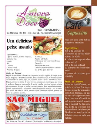 23




                                                                               Café
                                                                                 Capuccino
Um delicioso                                                                   Faça em casa esta bebida
                                                                               elegante e saborosa:

peixe assado                                                                   Ingredientes
                                                                               400 g de leite em pó
Ingredientes:                                                                  2 colheres de café de bicar-
1 peixe (robalo, tainha, linguado,     Manteiga                                bonato de sódio
garoupa, etc.)                         Azeite e Cebola                         4 colheres de sopa de cho-
Limão                                  1 xícara de um bom vinho branco
Sal                                    Camarões                                colate em pó
Coentro                                Azeitonas escuras                       100 g de café solúvel
Cheiro-verde                           Camarão, rodelas de limão e azeito-     22 colheres de açúcar refi-
Pimenta-do-reino                       nas pretas para decorar                 nado
Modo de Preparo:                                                               1 pacote de preparo para
Depois de escamado e limpo, faça algumas incisões rápidas de largo, ou ao      chantilly
longo do peixe e de ambos os lados. Deixe-o repousar 20-30 minutos dentro
de um molho de limão, água, sal, coentro, cheiro-verde e pimenta-do-reino.
Depois, arrume-o dentro de uma travessa untada com manteiga e que possa        Modo de preparo
ir ao forno. Regue-o com um fio de azeite espalhe em cima bastante cebola      Bater no liquidificador, se-
picada entorne, devagar, o molho em que o mesmo ficou pousado (retirando,
                                                                               guindo a ordem dos ingre-
porém, o cheiro verde e o coentro) e a xícara de vinho branco. Leve ao forno
para assar. Na hora de servir, enfeite-o com camarões cozidos, rodelas de      dientes e guardar em recipi-
limão e azeitonas escuras.                                                     entes bem fechado. Se qui-
                                                                               ser um café capuccino mais
                                                                               forte, use nescafé tradicio-
                                                                               nal, se quiser mais fraco uti-
                                                                               lize o matinal. Se lhe agra-
                                                                               da, pode-se colocar um
                                                                               pouquinho de canela em pó.
                                                                               Finalmente você pode se
                                                                               deliciar com essa deliciosa
                                                                               bebida.
 
