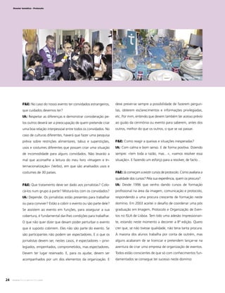 Dossier temático - Protocolo

Desaﬁo Global

F&E: No caso do nosso evento ter convidados estrangeiros,

deve prever-se sempre a possibilidade de fazerem pergun-

que cuidados devemos ter?

tas, obterem esclarecimentos e informações privilegiadas,

IA: Respeitar as diferenças e demonstrar consideração pe-

etc. Por mim, entendo que devem também ter acesso prévio

los outros deverá ser a preocupação de quem pretende criar

ao guião da cerimónia ou evento para saberem, antes dos

uma boa relação interpessoal entre todos os convidados. No

outros, melhor do que os outros, o que se vai passar.

caso de culturas diferentes, haverá que fazer uma pesquisa
prévia sobre restrições alimentares, tabus e superstições,

F&E: Como reagir a queixas e situações inesperadas?

usos e costumes diferentes que possam criar uma situação

IA: Com calma e bom senso. E de forma positiva. Dizendo

de incomodidade para alguns convidados. Não levarão a

sempre: «tem toda a razão, mas…», «vamos resolver essa

mal que aconselhe a leitura do meu livro «Imagem e In-

situação». E fazendo um esforço para a resolver, de facto…

ternacionalização» (Verbo), em que são analisados usos e
costumes de 30 países.

F&E: Já começam a existir cursos de protocolo. Como avaliaria a
qualidade dos cursos? Pela sua experiência, quem os procura?

F&E: Que tratamento deve ser dado aos jornalistas? Colocá-los num grupo à parte? Misturá-los com os convidados?

proﬁssional na área da imagem, comunicação e protocolo,

IA: Depende. Os jornalistas estão presentes para trabalhar

respondendo a uma procura crescente de formação neste

ou para conviver? Estão a cobrir o evento ou são parte dele?

domínio. Em 2003 aceitei o desaﬁo de coordenar uma pós

Se assistem ao evento em funções, para assegurar a sua

graduação em Imagem, Protocolo e Organização de Even-

cobertura, é fundamental dar-lhes condições para trabalhar.

tos no ISLA de Lisboa. Tem tido uma adesão impressionan-

O que não quer dizer que devam poder perturbar o evento

te, estando neste momento a decorrer a 8ª edição. Quero

que é suposto cobrirem. Eles não são parte do evento. Se

crer que, se não tivesse qualidade, não teria tanta procura.

são participantes não podem ser espectadores. E o que os

A maioria dos alunos trabalha por conta de outrém, mas

jornalistas devem ser, nestes casos, é espectadores – privi-

alguns acabaram de se licenciar e pretendem lançar-se na

legiados, empenhados, comprometidos, mas espectadores.

aventura de criar uma empresa de organização de eventos.

Devem ter lugar reservado. E, para os ajudar, devem ser

Todos estão conscientes de que só com conhecimentos fun-

acompanhados por um dos elementos da organização. E

24

IA: Desde 1996 que venho dando cursos de formação

damentados se consegue ter sucesso neste domínio

www.festaseeventos.net

 