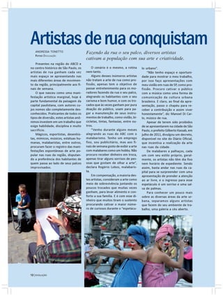 Artistas de rua conquistam
   ANDRESSA TONETTO                      Fazendo da rua o seu palco, diversos artistas
   FOTOS: DIVULGAÇÃO
                                         cativam a população com sua arte e criatividade.
    Presentes na região do ABCD e
no centro histórico de São Paulo, os         O cenário é o mesmo, a rotina        lo urbano”.
artistas de rua ganham cada vez          nem tanto.                                   “Não tenho espaço e oportuni-
mais espaço se apresentando nas              Alguns desses inúmeros artistas      dade para mostrar o meu trabalho,
mais diferentes áreas de movimen-        não tratam a arte de rua como pro-       por isso faço apresentações com
to da região, principalmente aos fi-     fissão, apenas tem o objetivo de         meu violão em ruas de SP, como pro-
nais de semana.                          passar entretenimento para os mo-        fissão. Procuro cativar o público
    O que nasceu como uma mani-          radores fazendo da rua o seu palco,      com a música como uma forma de
festação artística marginal, hoje é      alegrando os habitantes com o seu        comunicação da cultura urbana
parte fundamental da paisagem da         carisma e bom humor, e com os tro-       brasileira. E claro, ao final da apre-
capital paulistana, com autores cu-      cados que às vezes ganham por pura       sentação, passo o chapéu para re-
jos nomes são completamente des-         doação do público, usam para pa-         ceber a contribuição e assim viver
conhecidos. Praticantes de todos os      gar a manutenção de seus instru-         honestamente”, diz Manoel Di Car-
tipos de diversão, estes artistas anô-   mentos de trabalho, como violão, bi-     lo, músico de rua.
nimos investem em um trabalho que        cicletas, tintas, fantasias, entre ou-       Apesar de terem sido proibidos
exige habilidade, disciplina e muito     tros.                                    de se apresentarem na cidade de São
sacrifício.                                  “Venho durante alguns meses          Paulo, o prefeito Gilberto Kassab, em
    Mágicos, esportistas, desenhis-      alegrando as ruas do ABC com o           julho de 2011, divulgou um decreto,
tas, mímicos, músicos, estátuas hu-      malabarismo. Tenho um emprego            disponível no site do Diário Oficial,
manas, malabaristas, entre outros,       fixo, sou publicitário, mas aos fi-      que incentiva a realização da arte
procuram fazer o registro das mani-      nais de semana gosto de exibir a arte    nas ruas da cidade.
festações espontâneas de arte po-        com malabares como um hobby. Não             De malabares a palhaços, cada
pular nas ruas da região, disputan-      procuro receber dinheiro em troca,       um com seu estilo próprio, geral-
do a preferência dos habitantes de       apenas tirar alguns sorrisos de pes-     mente, os artistas não têm dia fixo
quem passa ao lado de seus palcos        soas que gostam de olhar a arte”,        nem horário de expediente. Sendo
improvisados.                            declara Rogério Lobos, malabaris-        assim, basta andar nas ruas da ca-
                                         ta.                                      pital para se surpreender com uma
                                             Em compensação, a maioria des-       apresentação de prender a atenção
                                         tes artistas, consideram a arte como     ao ar livre, e o ingresso para esse
                                         meio de sobrevivência juntando os        espetáculo é um sorriso e uma sal-
                                         poucos trocados que muitas vezes         va de palmas.
                                         ganham, para levar alimento e con-           Para conhecer um pouco mais
                                         forto a sua família. E é com esse di-    sobre as diversas áreas da arte ur-
                                         nheiro que muitos tiram o sustento       bana, separamos alguns artistas
                                         procurando cativar o maior núme-         que fazem do seu ambiente de tra-
                                         ro de curiosos durante o “espetácu-      balho, uma galeria a céu aberto.




12 | EVOLUÇÃO
12 | EVOLUÇÃO
 