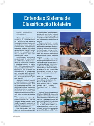 Entenda o Sistema de
                 Classificação Hoteleira
       CRISTIANE CORADINI CHIORATO          os requisitos que os meios de hos-
       FOTOS: DIVULGAÇÃO                    pedagem devem atender, entre os
                                            quais: infraestrutura, serviços e
       Mesmo após vários meses de           sustentabilidade, tais requisitos
   divulgação do Sistema Brasileiro         são divididos entre mandatórios e
   de Classificação de Meios de             eletivos.
   Hospedagem (SBClass) existem mui-            Para ser classificado o meio de
   tas dúvidas inerentes ao seu funcio-     hospedagem As avaliações nos
   namento, adesão, benefícios, e prin-     Meios de Hospedagem serão rea-
   cipalmente, vantagem para o turis-       lizadas por avaliadores competen-
   ta. Neste sentido, visando o esclare-    tesé avaliado por um representan-
   cimento para nossos leitores a Re-       te legal do Inmetro e deve atender
   vista Evolução buscou dirimir todas      100% dos requisitos mandatórios
   as indagações! Confira.                  e a no mínimo 30% dos requisitos
       Objetivando o aumento da             eletivos.
   competitividade do setor hotelei-            Entre os sete tipos de meios de
   ro, o Ministério do Turismo –            hospedagem contemplados no SB-
   MTUR em parceria com o Inmetro,          Class estão: Hotel, Resort, Hotel Fa-
   a Sociedade Brasileira de Metro-         zenda, Cama & Café, Hotel Históri-
   logia – SBM e a sociedade civil de-      co, Pousada e Flat/Apart-Hotel, es-
   senvolveu o Sistema Brasileiro de        tabelecidos por meio de categori-
   Classificação, que estabelece sete       as específicas cuja classificação
   tipos de Meios de Hospedagem             é consagrada por meio da simbo-
   para contemplar a oferta hotelei-        logia de estrelas, considerando:
   ra em território nacional e garan-
   tir a divulgação de informações          Hotel – de 1 a 5 estrelas;
   mais precisas.                           Hotel Fazenda - de 1 a 5 estrelas;
       Seguindo a tendência mundial,        Cama & Café - de 1 a 4 estrelas;
   o Brasil adotou como estratégia o        Resort - de 4 a 5 estrelas;
   SBClass que contribui para divul-        Hotel Histórico - de 3 a 5 estrelas;
   gação de informações claras e que        Pousada - de 1 a 5 estrelas;
   refletem a realidade, auxiliando o       Flat/ Apart-Hotel - de 3 a 5 estre-
   turista brasileiro ou estrangeiro,       las;
   no momento de sua escolha, além
   de garantir uma concorrência mais            Segundo dados divulgados pelo
   justa entre os meios de hospeda-         MTUR em 16/10/2012, cinco hotéis
   gem.                                     paulistas estão entre os primeiros
       De acordo com as informações         empreendimentos hoteleiros do
   fornecidas pelo MTUR, a adesão é         país com a chancela do SBClass são
   voluntária, e para solicitar a classi-   eles: Hotel Cordialle, Grand Hyatt
   ficação é obrigatório que o meio de      São Paulo, Companhia Transamé-
   hospedagem esteja com o cadastro         rica de Hotéis, Maksoud Plaza Ho-
   válido no sistema Cadastur.              tel e Sheraton São Paulo WTC Ho-
       O MTUR esclarece que o SB-           tel o que demonstra a vanguarda e
   Class está fundamentado em vári-         potencial do Estado de São Paulo.



14 | EVOLUÇÃO
 
