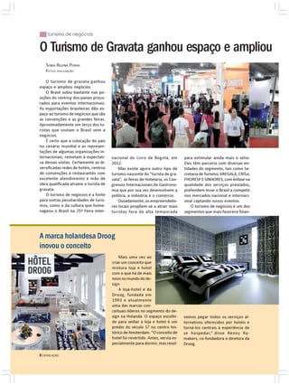 |||||| turismo de negócios

O Turismo de Gravata ganhou espaço e ampliou
    SONIA REGINA PENHA
    FOTOS: DIVULGAÇÃO

    O turismo de gravata ganhou
espaço e ampliou negócios.
    O Brasil subiu bastante nas po-
sições do ranking dos países procu-
rados para eventos internacionais.
As exportações brasileiras dão es-
paço ao turismo de negócios que são
as convenções e as grandes feiras.
Aproximadamente um terço dos tu-
ristas que visitam o Brasil vem a
negócios.
    É certo que a colocação do país
no cenário mundial e as represen-
tações de algumas organizações in-
ternacionais, remetam à expectati-      nacional do Livro de Bogotá, em          para estimular ainda mais o setor.
va dessas visitas. Certamente as di-    2012.                                    Eles têm parceria com diversas en-
versificadas redes de hotéis, centros       Mas existe agora outro tipo de       tidades do segmento, tais como Se-
de convenções e restaurantes com        turismo nascente do “turista de gra-     cretaria de Turismo, AREGALA, CNTur,
excelente atendimento e mão de          vata”, as feiras de Hotelaria, os Con-   FHORESP E SINHORES, com ênfase na
obra qualificada atraem o turista de    gressos Internacionais de Gastrono-      qualidade dos serviços prestados,
gravata.                                mia que por sua vez desenvolvem a        pretendem levar o Brasil a competir
    O turismo de negócios é a fonte     política, a indústria e o comércio.      nos mercados nacional e internaci-
para outras peculiaridades de turis-        Ousadamente, os empreendedo-         onal captando novos eventos.
mos, como o da cultura que home-        res locais propõem-se a atrair mais          O turismo de negócios é um dos
nageou o Brasil na 25ª Feira Inter-     turistas fora da alta temporada          segmentos que mais favorece finan-




A marca holandesa Droog
inovou o conceito
                                            Mais uma vez ao
                                        criar um conceito que
                                        mistura loja e hotel
                                        com o que há de mais
                                        novo no mundo do de-
                                        sign
                                            A loja-hotel é da
                                        Droog, fundada em
                                        1993 e atualmente
                                        uma das marcas con-
                                        ceituais líderes no segmento do de-
                                        sign na Holanda. O espaço escolhi-       vemos pegar todos os serviços al-
                                        do para sediar a loja e hotel é um       ternativos oferecidos por hotéis e
                                        prédio do século 17 no centro his-       torná-los centrais à experiência de
                                        tórico de Amsterdam. “O conceito de      se hospedar,” disse Renny Ra-
                                        hotel foi revertido. Antes, servia es-   makers, co-fundadora e diretora da
                                        pecialmente para dormir, mas resol-      Droog.

8 | EVOLUÇÃO
 