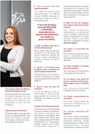 A taxa de franquia 
varia de R$15.000 
a R$40.000, 
dependendo do 
número de habitantes 
da cidade ou 
praça escolhida. 
 