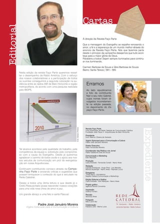 Cartas
Editorial

                                                                                        Á direção da Revista Faço Parte

                                                                                        Que a mensagem do Evangelho se espalhe renovando o
                                                                                        amor, a fé e a esperança de um mundo melhor através do
                                                                                        anúncio da Revista Faço Parte. Nós que fazemos parte
                                                                                        desde o princípio da campanha desejamos que tudo acon-
                                                                                        teça para a maior glória de Deus.
                                                                                        Parabéns a todos! Sejam sempre iluminados para continu-
                                                                                        ar nos iluminando.

                                                                                        Carmen Barbosa de Souza e Vera Barbosa de Souza
                                                                                        Bairro: Santa Tereza / BH – MG
            Nesta edição da revista Faço Parte queremos ressal-
            tar o desempenho da Rádio América. Com o esforço
            dos nossos colaboradores e a participação de todos
            os ouvintes conseguimos a segunda colocação na au-
            diência entre as rádios AM de Belo Horizonte e região
            metropolitana, de acordo com uma pesquisa realizada
                                                                                           Erramos
            pelo IBOPE.                                                                    Ao lado republicamos
                                                                                           a foto da contribuinte
                                                                                           Nair e seu neto Gabriel,
                                                                                           cujos nomes foram di-
                                                                                           vulgados incorretamen-
                                                                                           te na edição passada,
                                                                                           no depoimento do Es-
                                                                                           paço Faço Parte.
                                                                Arte: Adriano Pereira




                                                                                          revista Faço parte




                                                                                                                                                    Expediente
                                                                                          Uma publicação da Rede Catedral de Comunicação Católica
                                                                                          Fundação João Paulo II - Arquidiocese de Belo Horizonte
                                                                                          presidente
                                                                                          Dom Walmor Oliveira de Azevedo
                                                                                          Vigário episcopal para a Comunicação e Cultura
                                                                                          Padre José Januário Moreira
                                                                                          Diretor executivo
                                                                                          Hélio Fernandes Moreira
            Tal alcance acontece pela qualidade do trabalho, pela
                                                                                          Coordenador das rádios e do Jornal
            competência da equipe e, sobretudo pelo compromis-                            Padre Gladstone Elias de Souza
            so com a causa do Evangelho. Desde já queremos                                Comunicação e Marketing
            agradecer o carinho de todos vocês e o apoio aos nos-                         Elen Marques
            sos veículos de comunicação em prol da evangeliza-                            produção
            ção em nossa Arquidiocese.                                                    Carla Andrade - Fernanda Corlaiti - Nanci Alves
                                                                                          redação
                                                                                          Clarissa Rodrigues - Hugo Pirez - Léo Mendes
            Continuem contribuindo conosco através da Campa-                              Mônica Bussinger - Nanci Alves - Raphael Lucca
            nha Faço parte e enviando críticas e sugestões que                            estagiárias
            possam enriquecer o conteúdo do que é veiculado na                            Thays Bacci (Jornalismo)
                                                                                          Nayelle Osélas (Comunicação e Marketing)
            Rede Catedral.
                                                                                          edição editorial e gráfica
                                                                                          Carla Andrade - Elen Marques - Nanci Alves
            Desejo a todos uma ótima leitura e que desde já o
                                                                                          projeto gráfico
            Cristo Ressuscitado possa reacender nossos corações                           Agência Novos Conceitos
            para uma vida nova cheia de amor e paz.                                       impressão
                                                                                          Gráfica Fumarc
            Um grande abraço e uma feliz e santa Páscoa!                                  revisão
                                                                                          Verônica Alves
                                                                                          Fotógrafa
                                                                                          Mary Lane Vaz
                             padre José Januário Moreira                                  Colaboração
                  Vigário Episcopal para a Comunicação e Cultura                          Fabiana Leite - Marta Lúcia
 
