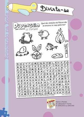 Brincando na Rede   Divirta-se




                         Assine a Revista
                         de catequese A Turma.
                         31 3319.3445 ou 3319.3410



 8
 