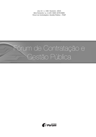 Fórum de Contratação e
Gestão Pública
ano 14 - n. 158 | fevereiro - 2015
Belo Horizonte | p. 1-129 | ISSN 1676-5826
Fórum de Contratação e Gestão Pública – FCGP
 