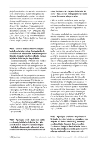Fórum de Contratação e Gestão Pública – FCGP, Belo Horizonte, ano 14, n. 158, p. 105-121, fev. 2015106 EMENTÁRIO
prejuízo a conduta do réu não foi acoimada
com a reprimenda maior. Inteligência da
dosimetria relativa às sanções por ato de
improbidade. A condenação em honorá-
rios advocatícios não ocorre, em regra, no
bojo de ação civil pública. Apelo do MPF
desprovido e apelo do réu parcialmente
provido, apenas para afastar a condenação
da verba honorária. (TRF – 2ª Região, Ape-
lação Cível nº 0014114-95.2011.4.02.5001
(2011.50.01.014114-0), 6ª Turma Especia-
lizada, Rel. Des. Federal Guilherme Couto de
Castro, e-DJF2R, 08.01.2015)
9108 - Direito administrativo. Impro-
bidade administrativa. Contratação de
escritório de advocacia. Notória especia-
lização. Singularidade do objeto. Inexigi-
bilidade de licitação. Legalidade.
- É compatível com o ordenamento jurídico
vigente a contratação de advogado me-
diante procedimento de inexigibilidade de
licitação, verificada a notória especialização
do profissional e a singularidade do objeto
contratual.
- A inviabilidade de competição para con-
tratação de serviços advocatícios decorre
de sua própria natureza. A licitação, en-
quanto prática traduzida pela disputa do
contrato mediante a oferta do menor preço,
encontra óbice no art. 5º do Código de Ética
e Disciplina da Ordem dos Advogados do
Brasil, de cumprimento obrigatório (Lei
nº 8.906/94, art. 33), que estabelece ser o
exercício da advocacia incompatível com
qualquer procedimento de mercantilização.
- Precedentes dos Tribunais. (TJMG, Ape-
lação Cível nº 1.0521.10.008869-4/002, 8ª
Câmara Cível, Rel. Des. Alyrio Ramos, jul-
gamento em 11/12/2014, publicação em
19/12/2014)
9109 - Apelação cível - Ação civil públi-
ca - Inexigibilidade de licitação - Não
atendimento aos pressupostos legais
- Nulidade do contrato administrativo
celebrado - Devolução da totalidade do
valor do contrato - Impossibilidade “in
casu” - Vedação ao enriquecimento sem
causa. Recursos não providos.
- Não se justifica a declaração de inexigi-
bilidade de licitação para a contratação de
artistas quando esta não se dá diretamente
com aqueles ou com seus empresários ex-
clusivos.
- Declarada a nulidade do contrato adminis-
trativo celebrado com interposta sociedade
empresária que não possuía a qualidade
de empresária exclusiva dos artistas que
participaram das apresentações em come-
moração ao centenário do Município de Pi-
rapora, ainda que tal sociedade empresária
tenha concorrido para a burla ao art. 25,
III, da Lei 8.666/93 impõe-se a ela restituir
ao erário municipal tão somente os valores
que ultrapassaram o efetivamente pago por
ela aos artistas, sob pena de enriquecimen-
to sem causa da Administração Pública Mu-
nicipal, que se beneficiou da prestação dos
serviços artísticos.
- Consoante vaticina Marçal Justen Filho,
“[...] ainda que o terceiro não tenha atua-
do de boa-fé, a proclamação do vício não
autoriza que a Administração se invista na
titularidade da prestação sem qualquer re-
muneração ao particular. Isso equivaleria a
uma sanção de confisco, que não é admitida
em nosso direito. Nesse caso, caberá inde-
nizar o particular, mas com a eliminação
de qualquer margem de lucro [...]” (““in”
Curso de Direito Administrativo. 5ª ed. São
Paulo: Saraiva, 2010. p. 539). (TJMG, Ape-
lação Cível nº 1.0512.12.004102-9/006, 7ª
Câmara Cível, Rel. Des. Belizário de Lacerda
, julgamento em 25/11/2014, publicação em
28/11/2014)
9110 - Apelação criminal. Dispensa de
licitação fora das hipóteses previstas em
lei (art. 89 da Lei 8.666/93). Sentença
condenatória. Recurso dos acusados.
Preliminar. Inépcia da denúncia. Inexis-
tência. Exordial acusatória que descreve
o fato e o vínculo com os agentes, de
 