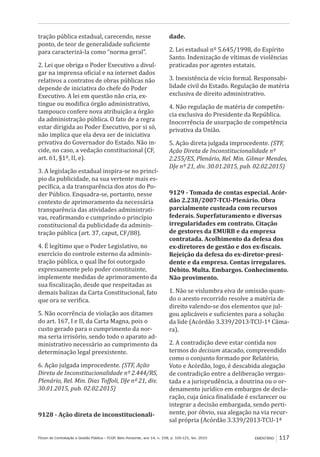 Fórum de Contratação e Gestão Pública – FCGP, Belo Horizonte, ano 14, n. 158, p. 105-121, fev. 2015 EMENTÁRIO 117
tração pública estadual, carecendo, nesse
ponto, de teor de generalidade suficiente
para caracterizá-la como “norma geral”.
2. Lei que obriga o Poder Executivo a divul-
gar na imprensa oficial e na internet dados
relativos a contratos de obras públicas não
depende de iniciativa do chefe do Poder
Executivo. A lei em questão não cria, ex-
tingue ou modifica órgão administrativo,
tampouco confere nova atribuição a órgão
da administração pública. O fato de a regra
estar dirigida ao Poder Executivo, por si só,
não implica que ela deva ser de iniciativa
privativa do Governador do Estado. Não in-
cide, no caso, a vedação constitucional (CF,
art. 61, §1º, II, e).
3. A legislação estadual inspira-se no princí-
pio da publicidade, na sua vertente mais es-
pecífica, a da transparência dos atos do Po-
der Público. Enquadra-se, portanto, nesse
contexto de aprimoramento da necessária
transparência das atividades administrati-
vas, reafirmando e cumprindo o princípio
constitucional da publicidade da adminis-
tração pública (art. 37, caput, CF/88).
4. É legítimo que o Poder Legislativo, no
exercício do controle externo da adminis-
tração pública, o qual lhe foi outorgado
expressamente pelo poder constituinte,
implemente medidas de aprimoramento da
sua fiscalização, desde que respeitadas as
demais balizas da Carta Constitucional, fato
que ora se verifica.
5. Não ocorrência de violação aos ditames
do art. 167, I e II, da Carta Magna, pois o
custo gerado para o cumprimento da nor-
ma seria irrisório, sendo todo o aparato ad-
ministrativo necessário ao cumprimento da
determinação legal preexistente.
6. Ação julgada improcedente. (STF, Ação
Direta de Inconstitucionalidade nº 2.444/RS,
Plenário, Rel. Min. Dias Toffoli, DJe nº 21, div.
30.01.2015, pub. 02.02.2015)
9128 - Ação direta de inconstitucionali-
dade.
2. Lei estadual nº 5.645/1998, do Espírito
Santo. Indenização de vítimas de violências
praticadas por agentes estatais.
3. Inexistência de vício formal. Responsabi-
lidade civil do Estado. Regulação de matéria
exclusiva de direito administrativo.
4. Não regulação de matéria de competên-
cia exclusiva do Presidente da República.
Inocorrência de usurpação de competência
privativa da União.
5. Ação direta julgada improcedente. (STF,
Ação Direta de Inconstitucionalidade nº
2.255/ES, Plenário, Rel. Min. Gilmar Mendes,
DJe nº 21, div. 30.01.2015, pub. 02.02.2015)
9129 - Tomada de contas especial. Acór-
dão 2.238/2007-TCU-Plenário. Obra
parcialmente custeada com recursos
federais. Superfaturamento e diversas
irregularidades em contrato. Citação
de gestores da EMURB e da empresa
contratada. Acolhimento da defesa dos
ex-diretores de gestão e dos ex-fiscais.
Rejeição da defesa do ex-diretor-presi-
dente e da empresa. Contas irregulares.
Débito. Multa. Embargos. Conhecimento.
Não provimento.
1. Não se vislumbra eiva de omissão quan-
do o aresto recorrido resolve a matéria de
direito valendo-se dos elementos que jul-
gou aplicáveis e suficientes para a solução
da lide (Acórdão 3.339/2013-TCU-1ª Câma-
ra).
2. A contradição deve estar contida nos
termos do decisum atacado, compreendido
como o conjunto formado por Relatório,
Voto e Acórdão, logo, é descabida alegação
de contradição entre a deliberação vergas-
tada e a jurisprudência, a doutrina ou o or-
denamento jurídico em embargos de decla-
ração, cuja única finalidade é esclarecer ou
integrar a decisão embargada, sendo perti-
nente, por óbvio, sua alegação na via recur-
sal própria (Acórdão 3.339/2013-TCU-1ª
 