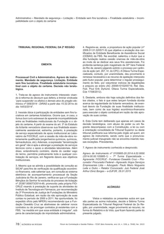 78 ACÓRDÃOS NA ÍNTEGRA Fórum de Contratação e Gestão Pública – FCGP, Belo Horizonte, ano 14, n. 158, p. 78-82, fev. 2015
Administrativo – Mandado de segurança – Licitação – Entidade sem fins lucrativos – Finalidade estatutária – Incom-
patibilidade com o objeto do certame
TRIBUNAL REGIONAL FEDERAL DA 2ª REGIÃO
EMENTA
Processual Civil e Administrativo. Agravo de instru-
mento. Mandado de segurança. Licitação. Entidade
sem fins lucrativos. Finalidade estatutária incompa-
tível com o objeto do certame. Decisão não terato-
lógica.
1. Trata-se de agravo de instrumento interposto visan-
do à reforma do decisum que deferiu a liminar vindicada
“para suspender os efeitos e demais atos do pregão ele-
trônico nº 008/2014 - DIRAD a partir das 15:32:28 hs do
dia 14/03/2014”.
2. Inexiste óbice à participação de entidades sem fins lu-
crativos em certames licitatórios. Ocorre que, in casu, o
fumus boni iuris sobressai da aparente incompatibilidade
entre as finalidades institucionais da Fundação e o ob-
jeto do certame. A partir do exame do art. 3º do Estatuto
da licitante vencedora observa-se sua finalidade essen-
cialmente assistencial, estranha, portanto, à prestação
de serviço especializado de apoio institucional ao Labo-
ratório da FIOCRUZ, com a cessão de mão-de-obra no-
toriamente qualificada (engenheiros químicos, químicos,
farmacêuticos, etc). Ademais, a expressão “terceirização
em geral” não é apta a abranger a prestação de serviços
técnicos como o apoio a atividades laboratoriais. Além
disso, entendimento contrário, diante do caráter vago
do termo, permitiria praticamente toda e qualquer con-
tratação de serviços, em flagrante desvio aos objetivos
institucionais.
3. Mesmo que se admita a possibilidade de consulta ao
SICAF para fins de verificação da qualificação econômi-
co-financeira, vale salientar que, em consulta ao sistema
eletrônico de acompanhamento processual da Seção
Judiciária do Rio de Janeiro, verifica-se que a Fundação
Bênçãos do Senhor foi excluída do processo de licitação
nº 25387.000073/2014-49, promovido pela própria FIO-
CRUZ visando à prestação de suporte às atividades do
Instituto de Tecnologia em Fármacos, por recomendação
da 3ª Promotoria de Justiça de Fundações do Ministério
Público Estadual, em razão da não aprovação de suas
contas no período de 2000 a 2011. Na oportunidade, foi
expedido ofício pelo MPERJ recomendando que a Fun-
dação Oswaldo Cruz se abstivesse de celebrar novos
contratos ou de prorrogar contratos já existentes com a
FBS, “na medida em que essa entidade é irregular”, sob
pena de caracterização de improbidade administrativa.
4. Registre-se, ainda, a propositura de ação popular (nº
2009.51.01.020571-9) que objetiva a anulação dos cer-
tificados de Entidade Beneficente de Assistência Social
(CEBAS) da FBS. Na exordial, salientou o Autor que a
dita fundação realiza cessão onerosa de mão-de-obra
ao invés de se dedicar aos seus fins assistenciais. Foi
proferida sentença pelo magistrado da 30ª Vara Federal
do Rio de Janeiro julgando extinto o processo por carên-
cia de ação (art. 267, VI, do CPC). A Oitava Turma Espe-
cializada, contudo, por unanimidade, deu provimento à
remessa necessária e ao recurso de apelação interposto
pelo Autor popular, para determinar o regular prossegui-
mento do feito, por vislumbrar indícios de ilegalidades
e prejuízo ao erário (AC 200951010205719, Rel. Des.
Fed. Poul Erik Dyrlund, Oitava Turma Especializada,
DJe 17/08/2012).
5. Destarte, embora não haja solução definitiva dos fei-
tos citados, o fato é que estes lançam fundada dúvida
acerca da regularidade da licitante vencedora, de even-
tual desvio da Fundação de suas finalidade institucio-
nais, bem como de sua higidez econômico-financeira
para executar o objeto contratual em razão da não apro-
vação de suas contas.
6. Esta Corte tem deliberado que apenas em casos de
decisão teratológica, com abuso de poder ou em fla-
grante descompasso com a Constituição, a lei ou com
a orientação consolidada de Tribunal Superior ou deste
tribunal justificaria sua reforma pelo órgão ad quem, em
agravo de instrumento, sendo certo que o pronuncia-
mento judicial impugnado não se encontra inserido nes-
sas exceções. Precedentes.
7. Agravo de instrumento conhecido e desprovido.
Agravo de Instrumento nº 0105885-20.2014.4.02.0000
(2014.00.00.105885-1) – 7ª Turma Especializada –
Agravante: FIOCRUZ - Fundacao Oswaldo Cruz – Pro-
curador: Procurador Federal – Agravado: Argos Serviços
Empresariais Ltda – Advogado: Paulo Mario Nogueira
Leite e Outro – Relator Convocado: Juiz Federal José
Arthur Diniz Borges – e-DJF2R, 28.01.2015
ACÓRDÃO
Vistos e relatados os presentes autos em que
são partes as acima indicadas, decide a Sétima Turma
Especializada do Tribunal Regional Federal da 2a Re-
gião, por unanimidade, negar provimento ao recurso, na
forma do Relatório e do Voto, que ficam fazendo parte do
presente julgado.
 