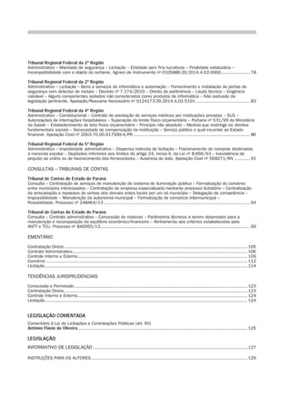 Tribunal Regional Federal da 2ª Região
Administrativo – Mandado de segurança – Licitação – Entidade sem fins lucrativos – Finalidade estatutária –
Incompatibilidade com o objeto do certame. Agravo de Instrumento nº 0105885-20.2014.4.02.0000....................... 78
Tribunal Regional Federal da 2ª Região
Administrativo – Licitação – Bens e serviços de informática e automação – Fornecimento e instalação de portas de
segurança com detector de metais – Decreto nº 7.174/2010 – Direito de preferência – Laudo técnico – Exigência
razoável – Alguns componentes isolados não considerados como produtos de informática – Não exclusão da
legislação pertinente. Apelação/Reexame Necessário nº 0124173-39.2014.4.02.5101.......................................... 83
Tribunal Regional Federal da 4ª Região
Administrativo – Constitucional – Contrato de prestação de serviços médicos por instituições privadas – SUS –
Autorizações de internações hospitalares – Superação do limite físico orçamentário – Portaria nº 531/99 do Ministério
da Saúde – Estabelecimento de teto físico orçamentário – Princípio não absoluto – Medida que restringe os direitos
fundamentais sociais – Necessidade de compensação da instituição – Serviço público o qual incumbe ao Estado
financiar. Apelação Cível nº 2003.70.00.017999-4/PR.......................................................................................... 86
Tribunal Regional Federal da 5ª Região
Administrativo – Improbidade administrativa – Dispensa indevida de licitação – Fracionamento de compras destinadas
a merenda escolar – Depósitos inferiores aos limites do artigo 24, inciso II, da Lei nº 8.666/93 – Inexistência de
prejuízo ao erário ou de favorecimento dos fornecedores – Ausência de dolo. Apelação Cível nº 568271/RN............. 91
CONSULTAS – TRIBUNAIS DE CONTAS
Tribunal de Contas do Estado do Paraná
Consulta – Contratação de serviços de manutenção de sistema de iluminação pública – Formalização do convênio
entre municípios interessados – Contratação de empresa especializada mediante processo licitatório – Centralização
da arrecadação e repasses de verbas dos demais entes locais por um só município – Delegação de competência –
Impossibilidade – Manutenção da autonomia municipal – Formalização de consórcio intermunicipal –
Possibilidade. Processo nº 248464/13................................................................................................................ 94
Tribunal de Contas do Estado do Paraná
Consulta – Contrato administrativo – Concessão de rodovias – Parâmetros técnicos a serem observador para a
manutenção e recomposição do equilíbrio econômico-financeiro – Alinhamento aos critérios estabelecidos pela
ANTT e TCU. Processo nº 840955/13.................................................................................................................. 99
EMENTÁRIO
Contratação Direta............................................................................................................................................ 105
Contrato Administrativo...................................................................................................................................... 106
Controle Interno e Externo.................................................................................................................................. 109
Convênio.......................................................................................................................................................... 112
Licitação........................................................................................................................................................... 114
TENDÊNCIAS JURISPRUDENCIAIS
Concessão e Permissão.................................................................................................................................... 123
Contratação Direta............................................................................................................................................ 123
Controle Interno e Externo.................................................................................................................................. 124
Licitação........................................................................................................................................................... 124
LEGISLAÇÃO COMENTADA
Comentário à Lei de Licitações e Contratações Públicas (art. 60)
Antônio Flávio de Oliveira.................................................................................................................................. 125
LEGISLAÇÃO
INFORMATIVO DE LEGISLAÇÃO........................................................................................................................127
INSTRUÇÕES PARA OS AUTORES........................................................................................................................ 129
 