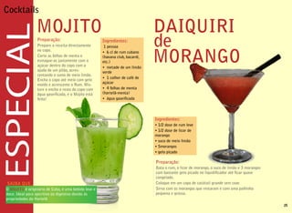 Cocktails

                MOJITO                                                        DAIQUIRI
                 Preparação:
                 Prepare a receita directamente
                                                     Ingredientes:
                                                      1 pessoa                de
                                                                              MORANGO
                 no copo.                            • 6 cl de rum cubano
                 Corte as folhas de menta e          (havana club, bacardi,
                 esmague-as juntamente com o         etc.)
                 açúcar dentro do copo com a         • metade de um limão
                 ajuda de um pilão, acres-           verde
                 centando o sumo de meio limão.
                                                     • 1 colher de café de
                 Encha o copo até meio com gelo
                                                     açúcar
                 moído e acrescente o Rum. Mis-
                 ture e encha o resto do copo com    • 4 folhas de menta
                 água gaseificada, e o Mojito está   (hortelã-menta)
                 feito!                              • água gaseificada




                                                                              Ingredientes:
                                                                              • 1/2 dose de rum leve
                                                                              • 1/2 dose de licor de
                                                                              morango
                                                                              • suco de meio limão
                                                                              • 5morangos
                                                                              • gelo picado

                                                                              Preparação:
                                                                              Bata o rum, o licor de morango, o suco de limão e 3 morangos
                                                                              com bastante gelo picado no liquidificador até ficar quase
                                                                              congelado.
SAIBA QUE...                                                                  Coloque em um copo de cocktail grande sem coar.
O MOJITO é originário de Cuba, é uma bebida leve e                            Sirva com os morangos que restaram e com uma palhinha
doce. Ideal para aperitivo ou digestivo devido às                             pequena e grossa.
propriedades do Hortelã
                                                                                                                                             25
 
