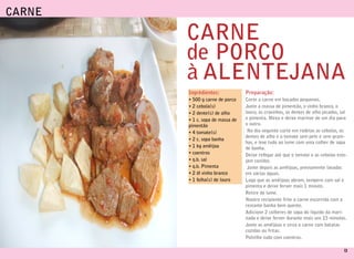 CARNE

        CARNE
        de PORCO
        à ALENTEJANA
        Ingrédientes:             Preparação:
        • 500 g carne de porco    Corte a carne em bocados pequenos.
        • 2 cebola(s)             Junte a massa de pimentão, o vinho branco, o
        • 2 dente(s) de alho      louro, os cravinhos, os dentes de alho picados, sal
        • 1 c. sopa de massa de   e pimenta. Mexa e deixe marinar de um dia para
        pimentão                  o outro.
        • 4 tomate(s)              No dia seguinte corte em rodelas as cebolas, os
                                  dentes de alho e o tomate sem pele e sem grain-
        • 2 c. sopa banha
                                  has, e leve tudo ao lume com uma colher de sopa
        • 1 kg amêijoa            de banha.
        • coentros                Deixe refogar até que o tomate e as cebolas este-
        • q.b. sal                jam cozidos.
        • q.b. Pimenta             Junte depois as amêijoas, previamente lavadas
        • 2 dl vinho branco       em várias águas.
        • 1 folha(s) de louro     Logo que as amêijoas abram, tempere com sal e
                                  pimenta e deixe ferver mais 1 minuto.
                                  Retire do lume.
                                  Noutro recipiente frite a carne escorrida com a
                                  restante banha bem quente.
                                  Adicione 2 colheres de sopa do líquido da mari-
                                  nada e deixe ferver durante mais uns 15 minutos.
                                  Junte as amêijoas e sirva a carne com batatas
                                  cozidas ou fritas.
                                  Polvilhe tudo com coentros.

                                                                                   13
 