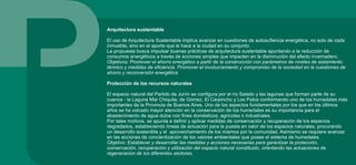 Arquitectura sustentable
El uso de Arquitectura Sustentable implica avanzar en cuestiones de autosufiencia energética, no solo de cada
inmueble, sino en el aporte que le hace a la ciudad en su conjunto.
La propuesta busca impulsar buenas prácticas de arquitectura sustentable apuntando a la reducción de
consumos energéticos a través de acciones simples que impacten en la disminución del efecto invernadero.
Objetivos: Promover el ahorro energético a partir de la construcción con parámetros de niveles de aislamiento
térmico y medidas de eficiencia. Promover el involucramiento y compromiso de la sociedad en la cuestiones de
ahorro y reconversión energética.
Protección de los recursos naturales
El espacio natural del Partido de Junín se configura por el río Salado y las lagunas que forman parte de su
cuenca - la Laguna Mar Chiquita, de Gómez, El Carpincho y Los Patos conformando uno de los humedales más
importantes de la Provincia de Buenos Aires. Uno de los aspectos fundamentales por los que en los últimos
años se ha volcado mayor atención en la conservación de los humedales es su importancia para el
abastecimiento de agua dulce con fines domésticos, agrícolas o industriales.
Por tales motivos, se apunta a definir y aplicar medidas de conservación y recuperación de los espacios
degradados, estableciendo líneas de actuación para la puesta en valor de los espacios naturales, procurando
un desarrollo sostenible y el aprovechamiento de los mismos por la comunidad. Asimismo se requiere avanzar
en las acciones de concientización de los valores ambientales que posee el sistema de humedales.
Objetivo: Establecer y desarrollar las medidas y acciones necesarias para garantizar la protección,
conservación, recuperación y utilización del espacio natural constituido, orientando las actuaciones de
regeneración de los diferentes sectores.
 