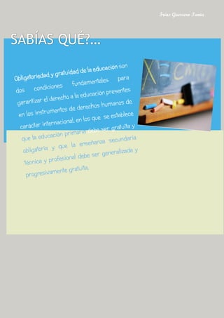 SABÍAS QUÉ?…
son
dos condiciones fundamentales para
garantizar el derecho a la educación presentes
en los instrumentos de derechos humanos de
carácter internacional, en los que se establece
que la educación primaria debe ser gratuita y
obligatoria y que la enseñanza secundaria
técnica y profesional debe ser generalizada y
progresivamente gratuita.
Frías Guerrero Tania
 