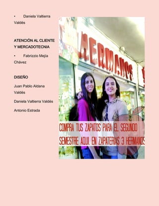 • Daniela Valtierra Valdés 
ATENCIÓN AL CLIENTE Y MERCADOTECNIA 
• Fabrizzio Mejía Chávez 
DISEÑO 
Juan Pablo Aldana Valdés 
Daniela Valtierra Valdés 
Antonio Estrada 
 