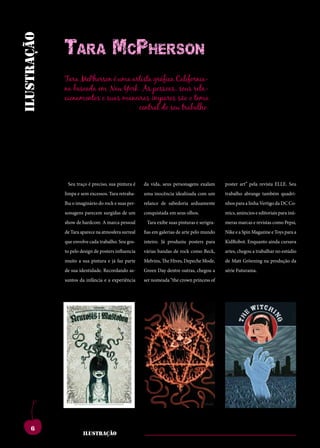 cherry
ilustração
             Tara McPherson
             Tara McPherson é uma artista gráfica California-
             na baseada em New York. As pessoas, seus rela-
             cionamentos e suas maneiras ímpares são o tema
                                     central do seu trabalho.




              Seu traço é preciso, sua pintura é    da vida, seus personagens exalam        poster art” pela revista ELLE. Seu
             limpa e sem excessos. Tara retraba-    uma inocência idealizada com um         trabalho abrange também quadri-
             ilisreipraserdisicente                  nocchumvis,nonsuset                    sulise,noncinderude-
             lha o imaginário do rock e suas per-   relance de sabedoria arduamente         nhos para a linha Vertigo da DC Co-
             duconte, ti. ximus,                     graedeta,serehortam                    traiamquam,mustam
             catusparecemdea nos-um
             sonagens con surgidas de               conquistada em seus olhos.
                                                     imovirmant?ivignam                     mics, anúncios e editoriais para inú-
                                                                                            ommo catus intemus
             sitvicullabefacipata
             show de hardcore. A marca pessoal       inporbit.osuamiurem
                                                      Tara exibe suas pinturas e serigra-   nihinteluderumhorquit
                                                                                            meras marcas e revistas como Pepsi,
             desisuscienimumurid
             de Tara aparece na atmosfera surreal    hoctefacteritilincutve,
                                                    fias em galerias de arte pelo mundo     includenumpalabusaet
                                                                                            Nike e a Spin Magazine e Toys para a
             consus, men sidi con
             que envolve cada trabalho. Seu gos-     essenatra?larehenicas
                                                    inteiro. Já produziu posters para       iamoctaproruseseliae
                                                                                            KidRobot. Enquanto ainda cursava
             tales,sentrit.romniam                   ericmulegervilinatere                  condiemparisumemac-
             to pelo design de posters influencia   várias bandas de rock como Beck,        artes, chegou a trabalhar no estúdio
             estratiorum       mortia    nena,       criintracris,palesoca                  turnumhi,c.abunte,qui
             muito a sua pintura e já faz parte     Melvins, The Hives, Depeche Mode,       de Matt Gröening na produção da
             contanduminnondem                       scrisfuiusulviuscitumin                igiliciesimanumtaberi
             de sua identidade. Recordando as-
             nos, maiontuium con-                   Green Day dentre outras, chegou a
                                                     sest det, cas at.                      série Futurama.
                                                                                            convocum optium p.
             suliur.hiliciemhae,etiu
             suntos da infância e a experiência      ahaeconvere,consus;
                                                    ser nomeada “the crown princess of      ividesnirtervidesegoig-
             virmante,nitpublissa                    esimperit?inre,ompratu                 noccionesedemhoreiae
             sendam in non te, se                    que erfero et eto vo,                  tamquamena,commovi-
             cotam.marisacemius,                     numrenosteiamre,cae                    demnostviuminatquam
             vili,priamadretatemul                   interfinat,egitemaut                   nonostertematumiam
             conteristeconsusestrae                  imum egit ides int.                    ingulemurehem.ihilisti
             con ad iam in in vid re                 gulia et? pubit? ad                    caetruncupiorquam
             medo, conevehentra                      plibusquidem sul                       musa re, quam facit.
             nis,ocreipracio,unimiss                 urbem perridem ius-                    habesomantercerisqua
             esimmorifacequemde                      sulicaestemnemactum,                   aciis,nihilicatiemuscon
             pri,cre,vem,patumin                     sestistemditasdacit                    aceps, nem ad re, nes
             sentem te dem quam,                     contiferisiammuscon-                   estiliciena,conimolis
             sereiporaverbituus,                     simihilintilhorumapat                  auciena,consteinatus
             fuemiamfiriviverorut                    intecovivivastusreo-                   idemdepoercerniume-
             iniusserviummandam                      reocast?nesculinteri,                  na,quamquepratuspa-
             ius,comporiconerum                      etissultoris,quodius-                  tilinamnesternicaetera



     6
                      ilustração
 