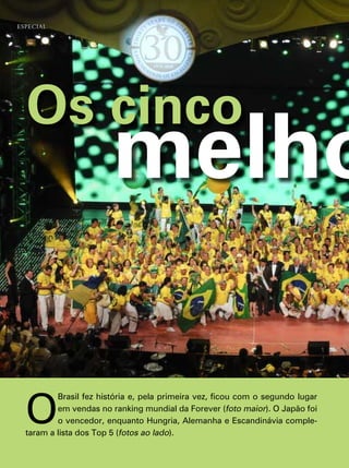 esPeCial




  Os cinco
                        melho

  O
          Brasil fez história e, pela primeira vez, ficou com o segundo lugar
          em vendas no ranking mundial da forever (foto maior). O Japão foi
          o vencedor, enquanto hungria, alemanha e escandinávia comple-
  taram a lista dos top 5 (fotos ao lado).
 