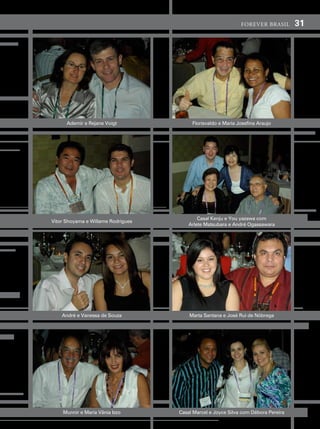 forever brasil        31




      ademir e rejane voigt              florisvaldo e maria Josefina araujo




                                            casal Kenju e you yazawa com
vitor shoyama e Willame rodrigues
                                        arlete matsubara e andré Ogassawara




    andré e vanessa de souza            marta santana e José rui de nóbrega




    munnir e maria vânia izzo       casal marcel e Joyce silva com débora pereira
 
