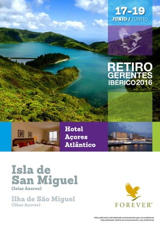 Isla de
San Miguel
Ilha de São Miguel
(Islas Azores)
(Ilhas Açores)
17-19
JUNIO / JUNHO
Hotel
Açores
Atlântico
Esta publicación está destinada exclusivamente para uso profesional
Esta publicação destina-se exclusivamente a uso profissional
 