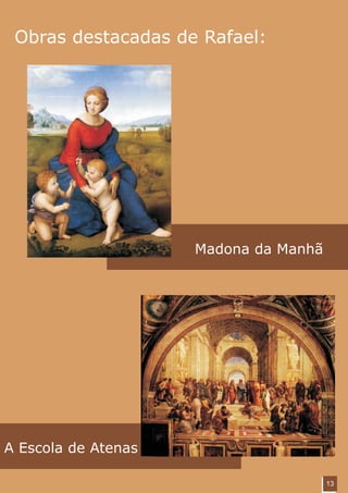 Obras destacadas de Rafael:




                     Madona da Manhã




A Escola de Atenas

                                       13
 