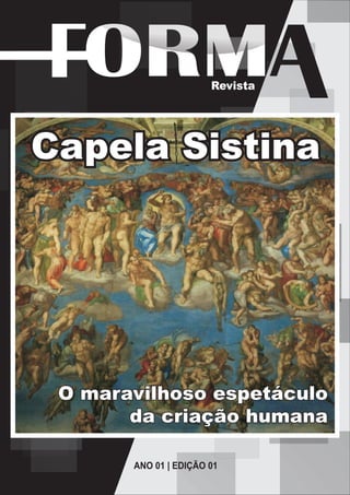 Revista




Capela Sistina




 O maravilhoso espetáculo
       da criação humana

       ANO 01 | EDIÇÃO 01
 