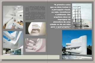 “A primeira coisa
            O edifício foi construído com lajes e
     paredes em concreto armado exteriormente         que se deve treinar é
     aparente e nos acabamentos utilizou-se
     mármore, madeira e o estuque (massa                a percepção visual,
     branca).
            Siza expressa seu modo de ver os
     princípios de uma construção através de linhas
                                                        ou seja, reconhecer
     geométricas e aberturas nada convencionais.
            Sua arquitetura é viva, valoriza a              o ambiente. Um
     natureza e sabe traduzi-la para o bom convívio
     humano, assemelha suas obras a uma                   arquiteto deve se
     escultura e faz do indivíduo um espectador de
     paisagens belíssimas.                                     impregnar da
                                                         atmosfera de uma
                                                      cidade ou de um sítio
                                                       para o qual projeta.”
                                                          (Álvaro Siza em AU n.113, agosto, 2003, pag. 63).




44                                                                                                            45
 