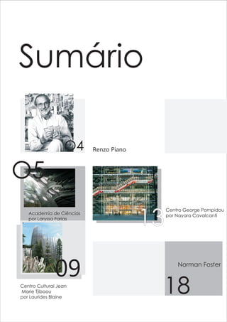 Sumário

                   O4     Renzo Piano



O5

                                        13
                                             Centro George Pompidou
   Academia de Ciências                      por Nayara Cavalcanti
   por Laryssa Farias




              09                                 Norman Foster


Centro Cultural Jean
Marie Tjibaou
por Laurides Blaine
                                         18
 