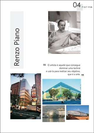 04         f orma




Renzo Piano




              “ O artista é aquele que consegue
                            dominar uma techné
              e usá-la para realizar seu objetivo,
                                     que é a arte.
                                                     ”
 