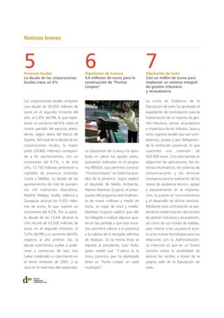 Noticias breves
La Diputación de Cuenca ha apro-
bado en pleno los ajustes presu-
puestarios realizados en el progra-
ma PIEMSA, que permitirá construir
“Puntos Limpios” en todos los pue-
blos de la provincia. Según explicó
el diputado de Medio Ambiente,
Marino Martínez Guijarro, el presu-
puesto del programa será finalmen-
te de nueve millones y medio de
euros, en lugar de once y medio.
Martínez Guijarro explicó que ello
ha obligado a realizar algunos ajus-
tes en las partidas y que esta inicia-
tiva permitirá colocar a la provincia
a la cabeza de la recogida selectiva
de residuos. En la misma línea se
expresó el presidente, Juan Ávila,
quien resaltó que “Cuenca es la
única provincia que ha planteado
tener un ‘Punto Limpio’ en cada
municipio”.
5Finanzas locales
La deuda de las corporaciones
locales crece un 6%
7Diputación de León
Casi un millón de euros para
implantar un sistema integral
de gestión tributaria
y recaudatoria
6Diputación de Cuenca
9,4 millones de euros para la
construcción de “Puntos
Limpios”
Las corporaciones locales arrojaron
una deuda de 30.559 millones de
euros en el segundo trimestre del
año, el 2,8% del PIB, lo que repre-
senta un aumento del 6% sobre el
mismo periodo del ejercicio prece-
dente, según datos del Banco de
España. Del total de la deuda de las
corporaciones locales, la mayor
parte (24.882 millones) correspon-
de a los ayuntamientos, con un
incremento del 6,7%, y de esta
cifra, 12.730 millones pertenecen a
capitales de provincia (incluidas
Ceuta y Melilla). La deuda de los
ayuntamientos de más de quinien-
tos mil habitantes (Barcelona,
Madrid, Málaga, Sevilla, Valencia y
Zaragoza) alcanzó los 9.355 millo-
nes de euros, lo que supone un
incremento del 4,2%. Por su parte,
la deuda de las CCAA alcanzó la
cifra récord de 63.508 millones de
euros en el segundo trimestre, el
5,9% del PIB y un aumento del 9%
respecto al año anterior. Así, la
deuda autonómica vuelve a acele-
rarse a comienzos de año, tras
haber moderado su crecimiento en
el tercer trimestre de 2007, y se
sitúa en el nivel más alto registrado.
La Junta de Gobierno de la
Diputación de León ha aprobado el
expediente de contratación para la
implantación de un sistema de ges-
tión tributaria, censal, recaudatoria
e inspectora de los tributos, tasas y
otros ingresos locales que son com-
petencia, propia o por delegación,
de la institución provincial, lo que
supondrá una inversión de
950.000 euros. Con esta partida se
adquirirán las aplicaciones, los sis-
temas informáticos, los sistemas de
comunicaciones y los servicios
necesarios para la realización de las
tareas de asistencia técnica, apoyo
y asesoramiento en la implanta-
ción, la puesta en funcionamiento
y el desarrollo de dichos servicios.
Mediante esta contratación se pre-
tende la modernización del servicio
de gestión tributaria y recaudación,
así como de sus modos de trabajo,
para ofrecer a los usuarios el acce-
so a las nuevas tecnologías para sus
relaciones con la Administración.
La intención es que en un futuro
cercano exista la posibilidad de
abonar los recibos a través de la
página web de la Diputación de
León.
 