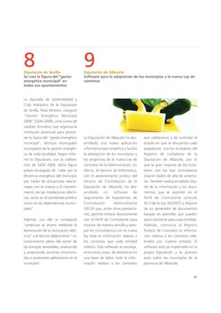 31
La diputada de Sostenibilidad y
Ciclo Hidráulico de la Diputación
de Sevilla, Rosa Moreno, inauguró
“Gestión Energética Municipal
2008” (GEM 2008), unos cursos de
carácter formativo que organiza la
institución provincial para promo-
ver la figura del “gestor energético
municipal”, técnicos municipales
encargados de la gestión energéti-
ca de cada localidad. Según infor-
mó la Diputación, con la celebra-
ción de GEM 2008, dicha figura
estará encargada de “velar por la
eficiencia energética del municipio
por medio de actuaciones relacio-
nadas con la mejora y el manteni-
miento de las instalaciones eléctri-
cas, tanto en el alumbrado público
como en las dependencias munici-
pales”.
Además, con ello se conseguirá
“potenciar el ahorro mediante la
disminución de la facturación eléc-
trica” y el técnico deberá tener “un
conocimiento pleno del sector de
las energías renovables, analizando
y propiciando acciones encamina-
das a posteriores aplicaciones en el
municipio”.
La Diputación de Albacete ha des-
arrollado una nueva aplicación
informática que simplifica y facilita
la adaptación de los municipios a
las exigencias de la nueva Ley de
contratos de la Administración. En
efecto, el Servicio de Informática,
con el asesoramiento jurídico del
Servicio de Contratación de la
Diputación de Albacete, ha des-
arrollado un software de
Seguimiento de Expedientes de
Contratación Administrativa
(SECA) que, entre otras prestacio-
nes, permite enlazar directamente
con el Perfil de Contratante para
mostrar de manera sencilla y siem-
pre en concordancia con la nueva
ley toda la información relativa a
los contratos que cada entidad
celebra. Este software se encarga,
entre otras cosas, de almacenar en
una base de datos toda la infor-
mación relativa a los contratos
8Diputación de Sevilla
Se crea la figura del “gestor
energético municipal” en
todos sus ayuntamientos
9Diputación de Albacete
Software para la adaptación de los municipios a la nueva Ley de
contratos
que celebramos y de controlar el
estado en que se encuentra cada
expediente. Usa los licitadores del
Registro de Licitadores de la
Diputación de Albacete, por lo
que la gran mayoría de los licita-
dores con los que contratamos
estarán dados de alta de antema-
no. También realiza el sellado digi-
tal de la información y los docu-
mentos que se exponen en el
Perfil de Contratante (artículo
42.3 de la Ley 30/2007) y dispone
de un generador de documentos
basado en plantillas que pueden
particularizarse para cada entidad.
Además, comunica al Registro
Público de Contratos la informa-
ción relativa a los contratos cele-
brados por nuestra entidad. El
software está ya implantado en la
propia Diputación y es gratuito
para todos los municipios de la
provincia de Albacete.
 