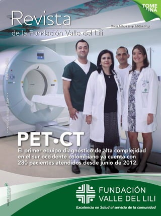 Marzo / Mayo 2013 · Edición N° 37
•••PRECIOALPÚBLICO:$5.000•••ISSN1794-4589
El primer equipo diagnóstico de alta complejidad
en el sur occidente colombiano ya cuenta con
280 pacientes atendidos desde junio de 2012.
PET•CT
 