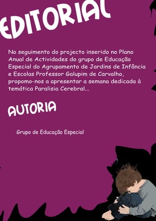Or ial
Edit
No seguimento do projecto inserido no Plano
Anual de Actividades do grupo de Educação
Especial do Agrupamento de Jardins de Infância
e Escolas Professor Galopim de Carvalho,
propomo-nos a apresentar a semana dedicada à
temática Perturbação do Espectro do Autismo...




Autoria
    Grupo de Educação Especial
 