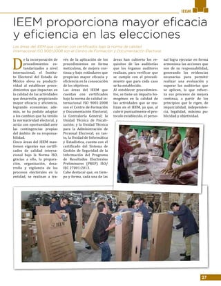 27
IEEM
IEEM proporciona mayor eficacia
y eficiencia en las elecciones
D
e la incorporación de
procedimientos es-
tandarizados a nivel
internacional, el Institu-
to Electoral del Estado de
México eleva su producti-
vidad al establecer proce-
dimientos que impactan en
la calidad de las actividades
que desarrolla, propiciando
mayor eficacia y eficiencia,
logrando economías; ade-
más, se ha podido adaptar
a los cambios que ha tenido
la normatividad electoral, y
actúa con oportunidad ante
las contingencias propias
del ámbito de su responsa-
bilidad.
Cinco áreas del IEEM man-
tienen vigentes sus certifi-
cados de calidad interna-
cional bajo la Norma ISO,
gracias a ello, la prepara-
ción, organización, desa-
rrollo y vigilancia de los
procesos electorales en la
entidad, se realizan a tra-
vés de la aplicación de los
procedimientos en forma
meticulosa, de mejora con-
tinua y bajo estándares que
propician mayor eficacia y
eficiencia en la consecución
de los objetivos.
Las áreas del IEEM que
cuentan con certificados
bajo la norma de calidad in-
ternacional ISO 9001:2008
son el Centro de Formación
y Documentación Electoral;
la Contraloría General; la
Unidad Técnica de Fiscali-
zación; y la Unidad Técnica
para la Administración de
Personal Electoral; en tan-
to, la Unidad de Informática
y Estadística, cuenta con el
certificado del Sistema de
Gestión de Seguridad de la
Información del Programa
de Resultados Electorales
Preliminares (PREP) ISO/
IEC 27001:2013.
Cabe destacar que, en tiem-
po y forma, cada una de las
áreas han cubierto los re-
quisitos de las auditorías
que los órganos auditores
realizan, para verificar que
se cumple con el procedi-
miento que para cada caso
se ha establecido.
Al establecer procedimien-
tos, se tiene un impacto ho-
mogéneo en la calidad de
las actividades que se rea-
lizan en el IEEM, ya que, al
cubrir puntualmente el pro-
tocolo establecido, el perso-
nal logra ejecutar en forma
armoniosa las acciones que
son de su responsabilidad,
generando las evidencias
necesarias para permitir
realizar una evaluación y
superar las auditorías que
se aplican, lo que refuer-
za sus procesos de mejora
continua, a partir de los
principios que le rigen, de
imparcialidad, independen-
cia, legalidad, máxima pu-
blicidad y objetividad.
Las áreas del IEEM que cuentan con certificados bajo la norma de calidad
internacional ISO 9001:2008 son el Centro de Formación y Documentación Electoral.
 