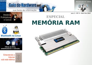 Adaptadores úteis




                                           ano 1 – Nº 4 – Abril de 2007
  Desktop
Publishing                      ESPECIAL
  e Linux

                             MEMÓRIA RAM


     Filtros de linha,
estabilizadores e nobreaks



  Entendendo a
        Internet
sob rede elétrica
 