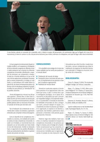 > RIESGOS PSICOSOCIALES

Si este directivo, además, es conocedor de la inexorable unión, y trabajo en equipo, del pensamiento y los sentimientos (algo que ha llegado de la mano de la
neurociencia) y lo tiene en cuenta en su día a día para tomar decisiones, para motivar y estimular a los trabajadores, será capaz de llegar a altas cotas de efectividad.

Un buen programa de entrenamiento (basado en
modelos científicos -y en la experiencia-) irá trabajando
de forma ordenada y progresiva las diferentes ramas
o niveles jerárquicos que componen las diferentes
competencias emocionales (identificación y expresión de emociones, uso, comprensión y manejo).
Se trata de un formato workshop en el que se dan
unas mínimas explicaciones conceptuales (necesarias
para la correcta comprensión) y se trabaja, en cada
sesión, un nivel jerárquico del modelo teórico (o
parte de él), de manera eminentemente práctica con
técnicas como el role-playing (individual y/o grupal),
el análisis de casos prácticos y la “dramatización” de
las posibles soluciones.
Al inicio del programa es un recurso muy útil que
cada supervisor / directivo lleve un diario sobre su
estado de ánimo (al menos durante una semana) para
elevar su consciencia emocional personal y descubrir
posibles patrones sobre sus reacciones emocionales.
Un ejemplo de formato para este diario seria:
Tras la finalización de la intervención se recomienda volver a evaluar a los directivos y supervisores
entrenados para comprobar la eficacia del programa.
Como el desarrollo de las competencias emocionales es un proceso, y los resultados de la puesta
en práctica de estas competencias emocionales no
suelen ser inmediatos, se recomienda hacer otra
evaluación una vez transcurridos seis meses desde
el inicio del entrenamiento. También es interesante
hacer un seguimiento de las posibles dificultades y
dudas que pueda presentar cada directivo o supervisor
durante este periodo de tiempo.

26 •

Gestión Práctica de
Riesgos Laborales

CONCLUSIONES
En la actualidad, somos testigos de al menos tres
nuevas realidades que han venido para quedarse en
el mercado laboral:
nn Globalización del mercado de trabajo
nn Terciarización (ante el crecimiento del sector servicios, el comportamiento de las personas es clave
para la excelencia organizacional)
nn Flexibilidad del mercado laboral
Teniendo en cuenta estos aspectos, la función
de las personas en las organizaciones cobra más
fuerza que nunca, si cabe. Si unimos esto a que
la investigación psicológica, con el apoyo de la
neurociencia, ha descubierto que razón y emoción
son inseparables biológica y funcionalmente hablando, es incuestionable la necesidad de desarrollar
las habilidades emocionales (es decir, conseguir
que razón y emoción trabajen en equipo y no
compitiendo) de todas las personas que trabajan
en la organización, en especial, la de directivos y
supervisores. Esto facilitará y potenciará la salud
psicosocial y el bienestar a nivel personal, grupal,
organizacional y financiero.
Podemos negar esta realidad y hacer caso
omiso a la imperiosa necesidad de incorporar las
competencias emocionales en las personas que
dirigen la empresa, pero la biología del comportamiento socioemocional que hoy conocemos, en
interacción con la nueva situación laboral, tiene
consecuencias inevitables para la organización,
siendo el resultado de esta interacción mucho

más poderoso que ceños fruncidos, miradas hacia
otra parte o excusas cortoplacistas para obviar la
implantación de programas de desarrollo directivo
que contemplen la inteligencia emocional como
eje central de la intervención.

Bibliografía:
Caruso, R. y Salovey, P. (2004). The emotionally
intelligent manager. San Francisco: Jossey-Bass.
Mayer, J. D. y Salovey, P. (1997). What is emotional intelligence? En P. Salovey y D. Sluyter (Eds.),
Emotional development and emotional intelligence:
Implications for educators (pp. 3-34). New York:
Basic Books.
Extremera, N., Fernández -Berrocal, P. y Ramos,
N. (2004). Validity and reliability of the
Spanish modified version on the Trait Meta-Mood
Scale. Psychological Reports, 94, 751-755.
Mayer, J. D., Salovey, P. y Caruso, D. (2002).
Mayer-Salovey-Caruso Emotional Intelligence Test
(MSCEIT), Version 2.0. Toronto: Multi-Health Systems.¢

SOLO en

www.riesgos-laborales.com

Acceder a:

www.lapalancadelexito.com
www.emotional-apps.com
La bibliografía completa del artículo

Nº 110 • Diciembre de 2013

 