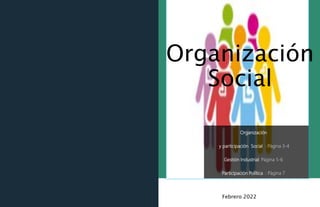 Febrero 2022
Organización
y participación Social : Página 3-4
Gestión Industrial: Página 5-6
Participación Política : Página 7
Organización
Social
 