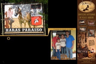 Gr Giro equestre


                                                                                                                                                                              Wladimir Lesia, com a colaboração           modalidade do quarto de milha, claro
                                                                                                                                                                              de Leonardo Garcia.                         que existem algumas exceções, mas
                                                                                                                                                                                   Além disso, o retorno do inves-        no geral é isso. Então desde a idealiza-
                                                                                                                                                                              timento na criação dos animais é            ção de um animal até fazer com que
                                                                                                                                                                              de pelo menos cinco anos, segundo           aquilo se torne realidade em termos


                                                                                                                                                                                                                                                                     CONFECÇÕES ARTESANAIS
                                                                                                                                                                              João. “O investimento no cavalo é           de nascimento e competição, leva-se
                                                                                                                                                                              de longo prazo. Após realizar todo o        no mínimo cinco anos.
                                                                                                                                                                              planejamento para uma gestação, o               Com os sonhos praticamente
                                                                                                                                                                              novo animal nascerá somente após 11
                                                                                                                                                                              meses,ou seja, já terá se passado um
                                                                                                                                                                              ano para conferir o resultado daquele
                                                                                                                                                                                                                          realizados, João ainda tem algumas
                                                                                                                                                                                                                          metas para concretizar. Deseja possuir
                                                                                                                                                                                                                          uma criação de excelência, ou seja,
                                                                                                                                                                                                                                                                       DE SELAS E ARREIOS
                                                                                                                                                                              tão desejado cruzamento. Depois do          os melhores animais da raça. Para
                                                                                                                                                                              nascimento do animal será preciso           atingi-la, procura comprar os animais
                                                                                                                                                                              mais ou menos dois anos e meio para         levando em consideração mais do que
                                                                                                                                                                              iniciar os treinamentos. Após esse pe-      a beleza, o pedigree. Busca mais do
                                                                                                                                                                              ríodo ainda levará cerca de um ano e        que a classificação do próprio animal,
                                                                                                                                                                              meio para ele se tornar um craque ou        sempre aqueles com os melhores
                                                                                                                                                                              um campeão de tambor ou de outra            progenitores.


                                                                                                                                                                                       O sucesso do trabalho em família.
                                                                                                                                                                                                                                                                       anÚncio
                                                                                                                                                                                                                                                                     (1/3) pÁG i na

                                              O
                                                          Centro Oeste Paulista tem         Pai orgulhoso, sente-se privilegia-     levá-lo à baia destinada, piquete ou
                                                          se tornado cada vez mais      do em ter passado aos filhos sua pai-       pasto onde ele vai ficar”, conclui.
                                                          um núcleo importante para     xão, pois para ele a criação foi um fator        Mesmo com pouca idade, seu filho
                                                                                                                                                                                                                                                                                                                 S
                                                                                                                                                                                                                                                                                                  VENHA NO
                                              a criação de Quarto de Milha. Diver-      importantíssimo que colaborou muito         mais velho, Leonardo, já apresenta
                                                                                        com a transmissão de valores impres-        estar maduro e seguro do que deseja
                                                                                                                                                                                                                                                                                                                 M
                                                                                                                                                                                                                                                                                                  V I S I TA R E
                                              sos criadores e apaixonados pela raça
                                              encontram-se na região, um deles é        cindíveis para a educação, como res-        para sua vida. Aos 15 anos, o jovem
                                                                                                                                                                                                                                                                                                                 VO
                                              João Maciel, proprietário do haras Pa-    ponsabilidade, confiança e lealdade.        participa de competições, e após
                                                                                                                                                                                                                                                                                                  NOSSO NO !
                                                                                                                                                                                                                                                                                                   E N D E R E ÇO
                                              raíso, na cidade de Pompeia. Ele abriu    “Eu sempre digo aos meus amigos,            chegar da escola dedica todas as suas
                                              as porteiras de sua propriedade e de      que uma coisa que eu não me arre-           tardes ao haras, cuidando dos animais
                                              sua vida revelando antigos desejos e      pendo foi de ter direcionado a vida dos     e aplicando aulas de equitação.
                                              projetos para o futuro.                   meus filhos para o cavalo. Acredito que          A rotina do haras não é tarefa fá-
                                                  Há seis anos, João conseguiu trans-   tenha sido um fator preponderante na        cil, o local conta com cerca de vinte
                                              formar em realidade um sonho de in-       educação deles, porque eu percebo           animais, e os cuidados com cada um
                                              fância que se fazia presente não só na    que o cavalo trouxe responsabilidade        deles demanda tempo e disposição. É
                                              imaginação, mas que constantemente        para os dois”, afirma. “Cavalo não é        preciso de uma equipe de profissio-
                                              era passado para o papel em dese-         um brinquedo que seu filho acaba            nais preparados para se fazer um bom
                                              nhos e esboços, o seu haras. “Lembro      de brincar e deixa jogado na sala ou        trabalho. Esta é composta por um trei-
                                              que na escola eu fazia desenhos no        em qualquer lugar. Ele precisa de           nador, tratador, ferrador, competidores
                                              caderno de como eu faria minhas           cuidados, ou seja, quando acaba o           e assistência de dois veterinários, Dr.
J ul h o/a g o s t o · 2 0 1 1




                                              cocheiras e os piquetes”, comenta.        treinamento não pode simplesmente           Fernando Costa e Dr. Lucas Comino,
                                              Sua paixão por cavalos vem desde a        soltá-lo no pasto, é preciso dar um         que dão suporte na reprodução e




                                                                                                                                                                                                                                                                                                            Giro rural
                                              infância, graças ao interesse de seu      banho, verificar se há algum ferimento      acompanhamento geral dos animais.
                                              pai, Aristides Garcia, pelo animal.       ou torção, alimentá-lo para só depois       Os treinamentos estão a cargo do
                                                                                                                                                                              Da esquerda para a direita, Leonardo Garcia, sua irmã Laura e                          R. Manoel Pinheiro de Matos, 901 · Marilia/ SP
                                                                                                                                                                              seus pais Márcia e João Maciel
                                                                                                                                                                                                                                                                                  (014) 9672-2180
30                               Giro Rural
                                                                                                                                                                                                                                                                            primiciasselaria@hotmail.com 16
                                                                                                                                                                                                                                                                                               abril · 2011
 