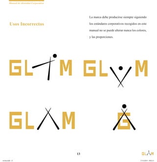 Manual de identidad Corporativa
13
La marca debe producirse siempre siguiendo
los estándares corporativos recogidos en este
manual no se puede alterar nunca los colores,
y las proporciones.
Usos Incorrectos
revista.indd 13 17/12/2019 19:02:15
 
