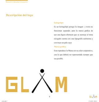 Manual de identidad Corporativa
7
Isologotipo
Es un Isologotipo porque la imagen y texto no
funcionan separado, para la marca gráfica de
uso una figura abstracta que se asemeje al tema
escogido cuenta con una tipografía autónoma y
con trazo en palo seco
Marca gráfica
Esta reproduce la Marca en su color corporativo,
con la que deberá ser representada siempre que
sea posible.
Descripción del logo
revista.indd 7 17/12/2019 19:02:15
 