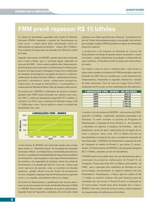 88888
GUIAAAAAOFFSHORE
M A G A Z I N E
FMM prevê repassar R$ 15 bilhões
O volume de desembolso aguardado pelo Fundo da Marinha
Mercante (FMM), destinado a projetos de financiamento ao
setor naval – a maior parte deles relacionados direta ou
indiretamente ao segmento de petróleo - chega a R$ 15 bilhões.
Esse montante foi anunciado em dezembro de 2009 pelo comitê
do Fundo.
Segundo informações do BNDES, grande parte dessa demanda
deve ir para o Banco, que é o principal agente repassador de
recursos do FMM. Vários setores poderão obter financiamento,
pois há projetos para construção e modernização de embarcações
de apoio, de carga em geral, cabotagem e longo curso, embarcação
de transporte de passageiros, navegação de interior e estaleiros,
embarcações de apoio marítimo offshore , embarcações de apoio
portuário, rebocadores, balsas, embarcações pesqueiras,
embarcações de pesquisa hidrográfica e oceanográfica, e
embarcações da Marinha do Brasil, além de arsenais e bases navais.
De acordo com o BNDES, as liberações de recursos a projetos
apoiados pelo FMM foram crescentes nos últimos cinco anos.
Em 2005, o volume de desembolso atingiu R$ 393,7 milhões. A
estimativa em 2010 é que o montante de liberação chegue a R$
1,7 bilhão para o setor. Veja no gráfico a seguir a evolução dos
desembolsos ano a ano.
A área técnica do BNDES está realizando estudos para avaliar
quais seriam as ‘’dimensões ideais’’de um parque de construção
naval para o Brasil. A condição básica considerada pelos técnicos
do banco é a garantia de sustentabilidade de longo prazo da indústria
naval brasileira. A preocupação é evitar super-dimensionamentos
de estaleiros e de capacidade de produção, diante da corrida de
investimentos a ser gerada pelo pré-sal. Com isso, o banco quer
evitar equívocos do passado, como os ocorridos em décadas
anteriores, quando o Brasil viveu um “boom” de investimentos
no setor, chegando a empregar mais de 40 mil pessoas no segmento
naval, e, em seguida, essa indústria entrou em colapso.
Em termos de financiamento, a grande parte dos recursos para o
setor naval é proveniente do Fundo da Marinha Mercante (FMM)
e o BNDES busca atender a demanda de projetos apresentados.
Segundo Samu de Figueiredo, a princípio, não está sendo criada
nenhuma nova linha específica para financiar investimentos do
pré-sal. Porém, determinados projetos, com grande valor unitário
(por exemplo, sondas e FPSOs), poderão ser objeto de estruturação
financeira especial.
A perspectiva é de aumento na demanda de recursos de
financiamento em função do grande número de projetos a serem
executados - sondas, plataformas de produção e embarcações de
apoio marítimo. A Petrobras já abriu licitação para fornecedores
de sondas.
Em relação a taxas de juros e carências para o setor naval, as
regras atuais atendem os projetos do FMM priorizados a partir de
dezembro de 2009. Deve-se ressaltar que o custo financeiro dos
financiamentos compreende as seguintes alternativas: variação
do dólar americano; Taxa de Juros de Longo Prazo (TJLP),
atualmente em 6% ao ano, ou uma combinação dos dois anteriores.
PRODUTOS & SERVIÇOS
A carteira ativa de projetos do BNDES , com recursos do FMM,
soma R$ 11,4 bilhões , englobando operações contratadas e em
liberação, Aí estão somados os projetos do Programa de
Modernização e Expansão da Frota (Promef 1), da Transpetro,
a subsidiária de logística e transporte da Petrobras, além de
plataformas, navios de apoio, embarcações de navegação de in-
terior e estaleiros. Desse total, R$ 9,2 bilhões deverão ser
desembolsados ao longo de três anos, à medida da construção do
bem financiado. O BNDES está financiando a expansão da frota
da Transpetro no âmbito do Promef 1, que licitou 23 navios–
tanque. Os financiamentos do BNDES a este programa atingiram
R$ 4,7 bilhões, montante em fase de desembolso.
O BNDES aprovou em julho deste ano um financiamento para a
construção das primeiras embarcações do Promef II, da
Transpetro. Foram aprovados R$ 2,6 bilhões, provenientes do
FMM, para a aquisição pela subsidiária da Petrobras de sete
navios-tanque, encomendados ao estaleiro Atlântico Sul (em
Pernambuco). Paralelamente, o Banco aprovou crédito de R$
1,3 bilhão ao estaleiro Atlântico Sul para financiar parte da
construção dos sete navios. O Promef II prevê a construção de
26 navios-tanque. Grande parte dessa demanda deve ir para o
BNDES. Todo esse volume de recursos reforça a atual conjuntura
de reaquecimento da indústria naval brasileira.
 