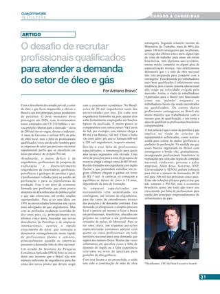 3131313131
GUIAAAAAOFFSHORE
M A G A Z I N E CURSOS & CARREIRAS
O desafio de recrutar
profissionais qualificados
para atender a demanda
do setor de óleo e gás
Por Adriano Bravo*
ARTIGO
Com a descoberta da camada pré-sal, o setor
de óleo e gás ficou reaquecido e elevou o
Brasil a um dos principais países produtores
de petróleo. O bom momento deve
prosseguir até 2020, com investimentos
totais estimados em U$ 210 bilhões e no-
vas posições abertas para o mercado – cerca
de 200 mil novas vagas, diretas e indiretas.
A meta do Governo é utilizar 80% de mão
de obra local, mas a falta de profissionais
qualificados virou um desafio também para
as empresas do setor que precisam encontrar
rapidamente perfis que se encaixem em
áreas peculiares do projeto Pré-sal.
Atualmente, o maior déficit é de
engenheiros, profissionais de pesquisa de
exploração e desenvolvimento
(engenheiros de reservatório, geofísicos,
petrofísicos e geólogos de petróleo e gás),
e profissionais voltados para as sondas de
perfuração e para as plataformas de
produção. Esse é um setor da economia
formado por profissões que eram pouco
atraentes ou desconhecidas do público geral
e que não ofereciam, até então, amplas
oportunidades. Para se ter uma ideia, em
1991 as universidades formaram sete vezes
mais advogados do que engenheiros. Mas
com as profundas mudanças ocorridas de
dez anos para cá, principalmente nos
últimos cinco anos, baseadas nas novas
descobertas da Petrobras e de empresas
internacionais, ocorreu o rápido
crescimento do setor, que começou a
demonstrar estrangulamento muito rápido
de profissionais plenos e seniores,
principalmente quando as empresas
passaram a demandar mão de obra nacional.
Um estudo do Instituto de Pesquisa
Econômica Aplicada (IPEA) feito no início
deste ano mostrou que o Brasil não tem
número suficiente de engenheiros para dar
conta dos novos postos que devem surgir
com o crescimento econômico. No Brasil,
cerca de 30 mil engenheiros saem das
universidades por ano. De cada sete
engenheiros formados no país, apenas dois
estão formalmente empregados em funções
típicas da profissão. É muito pouco se
compararmos com outros países. Na Coreia
do Sul, por exemplo, este número chega a
80 mil e na Rússia, 140 mil. China e Índia
vão mais além: por ano se formam 600 mil
e 250 mil engenheiros, respectivamente.
Devido a essa falta de profissionais
especializados, a remuneração para quem
atua nesses segmentos está elevada. Uma
série de posições para a área de pesquisa de
reservas chega a atingir cerca de R$ 30 mil.
Recém-formados em engenharia com inglês
fluente e que pretendem trabalhar em re-
gime offshore chegam a ganhar em torno
de R$ 7 mil. A carência só começará a
equilibrar-se dentro de cinco a 10 anos,
dependendo da área de formação.
As empresas especializadas em
recrutamento vêm aumentando seu
contingente, até mesmo de engenheiros,
para dar conta do entendimento técnico
das posições e da demanda contínua. Esta
demanda já ultrapassou a simples procura
local e passou até mesmo a focar a busca
em profissionais, brasileiros, alocados em
projetos no exterior e em profissionais
oriundos de países do Mercosul. Para se
ter uma ideia, em algumas posições
especializadas contamos apenas com
quatro ou cinco profissionais em todo
território nacional para uma demanda que
supera seu número físico. Muitas das vezes
esbarramos em questões como a falta de
domínio do inglês ou a falta experiência
relevante no setor de upstream para
posições de alta gerência.
Com esta lacuna a ser preenchida, a saída
tem sido a contratação de mão de obra
estrangeira. Segundo relatório recente do
Ministério do Trabalho, mais de 90% dos
quase 180 mil estrangeiros que receberam,
ao longo dos últimos cinco anos, algum tipo
de visto de trabalho para atuar em terras
brasileiras, têm diploma universitário,
ensino médio completo ou algum grau de
especialização técnica. Isto infelizmente
demonstra que e a mão de obra nacional
não está preparada para competir com a
estrangeira. Essa demanda por trabalhadores
mais bem qualificados é infelizmente uma
tendência, pois o nosso sistema educacional
não reage na velocidade exigida pelo
mercado. Assim, a vinda de trabalhadores
expatriados para o Brasil tem funcionado
como um ‘pulmão’ enquanto os
trabalhadores locais vão sendo encontrados
ou qualificados. Os custos destes
profissionais estrangeiros no Brasil são
muito maiores que trabalhadores com o
mesmo grau de qualificação, e isto torna a
ideia de qualificar os profissionais brasileiros
compensadora.
A boa notícia é que o setor de petróleo e gás
implica na vinda do exterior de
equipamentos sofisticados, como navios-
sonda para coleta de dados geofísicos e
unidades de perfuração. Na medida em que
esses barcos ingressam no Brasil com
estrangeiros a bordo vão, gradualmente,
incorporando profissionais brasileiros às
tripulações por conta das regras de conteúdo
nacional, sindicatos, governo e pelas
empresas. Além disso, Governo, ANP,
Universidades e SENAI uniram esforços
para elevar o número de formandos de 30
mil para 100 mil nos próximos cinco anos.
Estas são soluções eficazes para evitar que
não somente o Pré-Sal, mas a economia
brasileira como um todo não trave seu
crescimento por falta de profissionais para
cuidar dos principais empreendimentos de
infraestrutura do país.
*Headhunter, CEO da Petra Executive Search
 