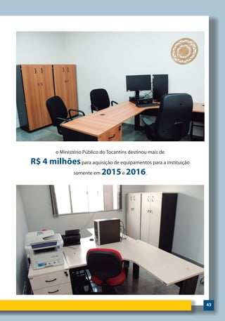 43
o Ministério Público do Tocantins destinou mais de
R$ 4 milhõespara aquisição de equipamentos para a instituição
somente em 2015e 2016.
 